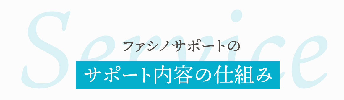 ファシノサポートのサポート内容の仕組み