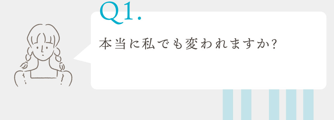 Q.本当に私でも変われますか？